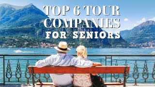Top 6 Tour Companies For Traveling Seniors