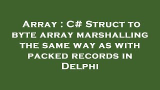 Array : C# Struct to byte array marshalling the same way as with packed records in Delphi