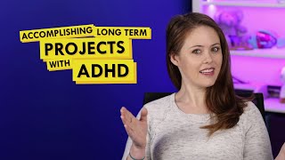How to Accomplish Long Term Projects with ADHD