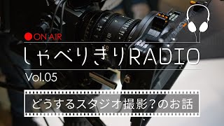 しゃべりきりRADIO Vol.05 「どうするスタジオ撮影？のお話」