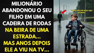 MILIONÁRIO ABANDONOU SEU FILHO CADEIRANTE EM UMA ESTRADA E ANOS DEPOIS O VIU NA TV...