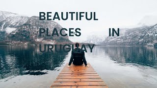 Uruguay Unveiled: The Top Ten Exquisite Destinations Awaiting Your Discovery