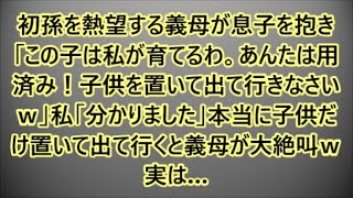 初孫を熱望する義母が息子を抱き「この子は私が育てるわ。あんたは用済み！子供を置いて出て行きなさいｗ」私「分かりました」本当に子供だけ置いて出て行くと義母が大絶叫ｗ実は…【修羅場】