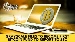 Grayscale Files to Become First Bitcoin Fund to Report to SEC