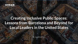 Creating Inclusive Public Spaces: Lessons from Barcelona and Beyond for Local Leaders in the US