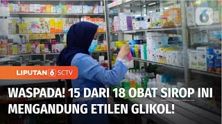 15 dari 18 Obat Sirop Ini Mengandung Etilen Glikol, Apa Alternatif Lain untuk Anak? | Liputan 6