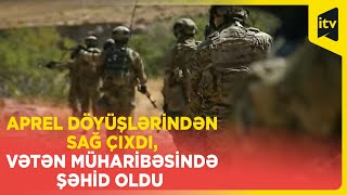 Aprel döyüşlərindən sağ çıxdı, Vətən müharibəsində şəhid oldu