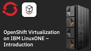 OpenShift Virtualization on IBM LinuxONE - Introduction