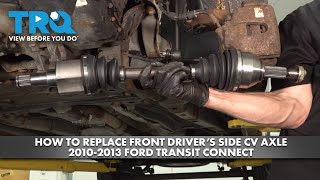 How to Replace Front Driver's Side CV Axle 2010-2013 Ford Transit Connect