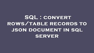 SQL : convert rows/table records to json document in sql server