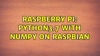 Raspberry Pi: Python3.7 with Numpy on Raspbian (3 Solutions!!)