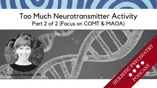 Too Much Neurotransmitter Activity Part 2/2 (Focus on COMT & MAOA)