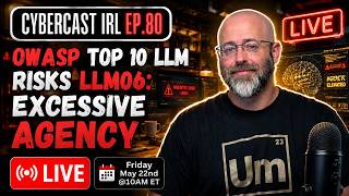 OWASP Top 10 LLM Risks: LLM06 - Excessive Agency - CyberCast IRL - Ep.80