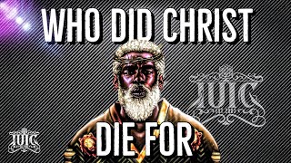 IUIC: Who Did Christ Die For ??