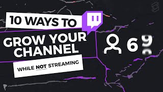 10 Ways To Grow Your Twitch Channel While NOT Streaming