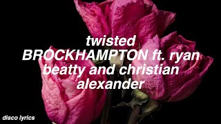 twisted || BROCKHAMPTON ft. ryan beatty and christian alexander Lyrics