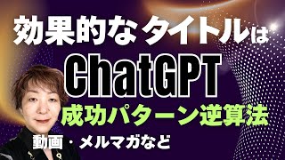 効果的な動画タイトルはChatGPT-成功パターン逆算法（動画・メルマガなど）