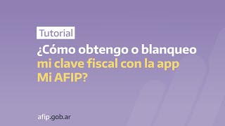 ¿Cómo obtengo o blanqueo mi clave fiscal con la app MI AFIP?