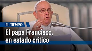 El papa Francisco sufre crisis respiratoria y recibe transfusión sanguínea | El Tiempo