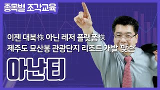 [아난티 차트 특별교육] 이젠 대북株 아닌 레저 플랫폼株 \u0026 제주도 묘산봉 관광단지 리조트 개발 ‘맞손’