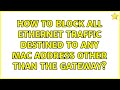 How to block all ethernet traffic destined to any MAC address other than the gateway?