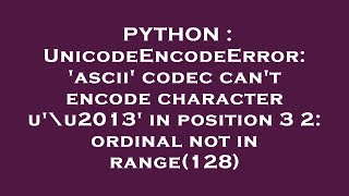 PYTHON : UnicodeEncodeError: 'ascii' codec can't encode character u'\u2013' in position 3 2: ordinal