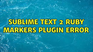 Sublime Text 2: Ruby Markers plugin error (3 Solutions!!)