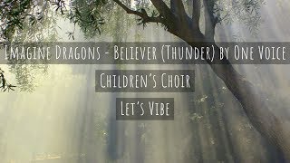 Imagine Dragons - Believer (Thunder) by One Voice Children's Choir || Let's Vibe