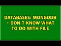 Databases: MongoDB - Don't know what to do with file (2 Solutions!!)