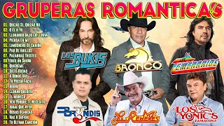 GRUPERAS ROMANTICAS INMORTALES - LOS BUKIS, BRONCO, BRYNDIS, REHENES, YONICS, ACOSTA, MOJADO Y MAS