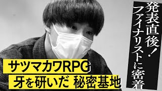 ファイナリスト発表の直後に密着！サツマカワRPG編