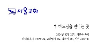 하느님을 만나는 곳 • 2024년 10월 20일_배안용 목사