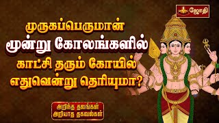 முருகப்பெருமான் மூன்று கோலங்களில் காட்சி தரும் கோயில் எதுவென்று தெரியுமா? | Jothi Tv