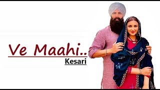 Ve Maahi | Kesari | Arijit Singh & Asees Kaur | Akshay Kumar & Parineeti | Tanishk Bagchi | Lyrics