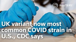 UK variant now most common COVID strain in U.S., CDC says