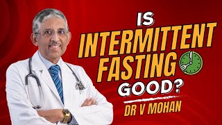 Is Intermittent Fasting Good? | Dr V Mohan
