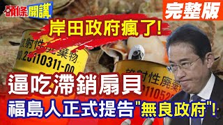 【頭條開講Part1】軍人學生這次換公務員?逼吃滯銷扇貝岸田政府瘋了!福島人正式提告岸田洗臉無良政府!20230908@頭條開講HeadlinesTalk