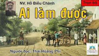 AI LÀM ĐƯỢC - Trọn bộ. Tác giả Hồ Biểu Chánh. Người đọc: Thái Hoàng Phi