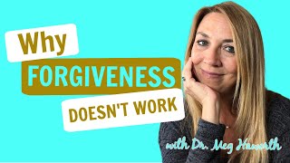 Why Forgiveness Doesn't Work | with Dr. Meg Haworth