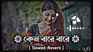 Keno bare bare - কেন বারে বারে (Slowed Reverb) Lofi Song | Bangla Song 2023