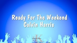 Ready For The Weekend - Calvin Harris (Karaoke Version)