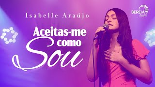 Isabelle Araujo - Aceitas-me Como Sou | Bereia Live