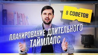 Планирование длительного таймлапс. 8 ВАЖНЫХ СОВЕТОВ. Timelapse съёмка.