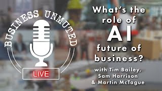 What’s the role of AI in the future of business? | Business Unmuted #97