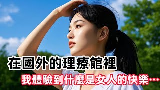 《在國外的理療館裡，我體驗到什麼是女人的快樂……》生下兒子後我經常堵奶，需求也越來越多，老公因為工作太忙無法陪我，導致我們之間的爭吵明顯變多了……#情感故事