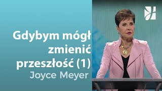 Gdybym mógł zmienić przeszłość (1) | Joyce Meyer | Poznawanie Boga