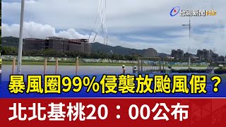 暴風圈99%侵襲放颱風假？北北基桃20：00公布