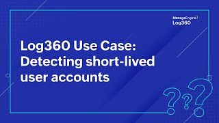 Log360 Use Case Detecting Short Lived User Accounts