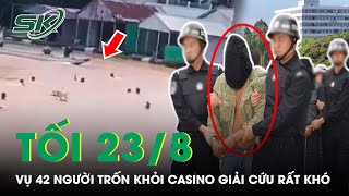 Tối 23/8: CA Thông Tin Vụ 42 Người Trốn Khỏi Casino Campuchia “Người Bị Bán, Giải Cứu Rất Khó”| SKĐS