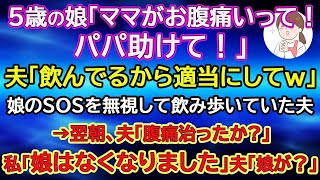 【スカッと総集編】娘「ママがお腹痛いって！パパ、ママを助けて！」夫「飲んでるから適当にしてｗ」5歳の娘のSOSを無視して飲み歩いていた夫→翌朝、夫「腹痛治ったか?」私「娘はなくなりました」夫「娘が？」